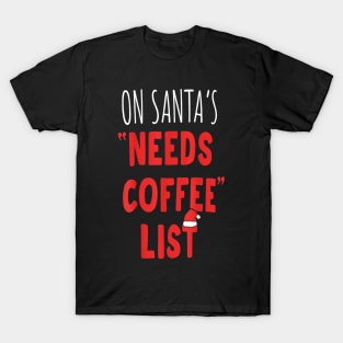 On Santa's Needs Coffee List Christmas Coffee Lovers T-Shirt